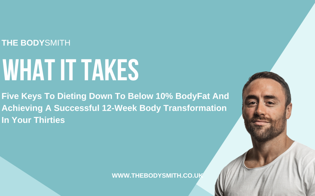 Five Keys To Dieting Down To Below 10% BodyFat And Achieve A Successful 12-Week Body Transformation In Your Thirties